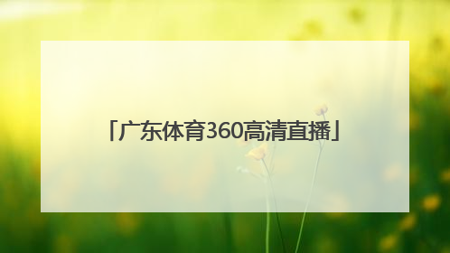 「广东体育360高清直播」广东体育360无插件直播