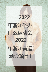 2022年浙江举办什么运动会 2022年浙江省运动会项目