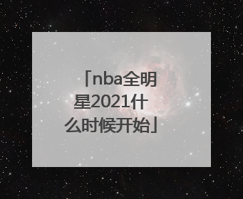 「nba全明星2021什么时候开始」nba全明星2021什么时候开始转播